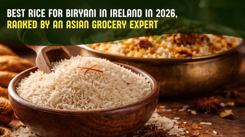 Best Rice for Biryani in Ireland in 2026 — Ranked by an Asian Grocery Epert