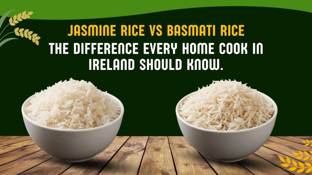 Basmati Rice vs Jasmine Rice — The Difference Every Home Cook in Ireland Should Know
