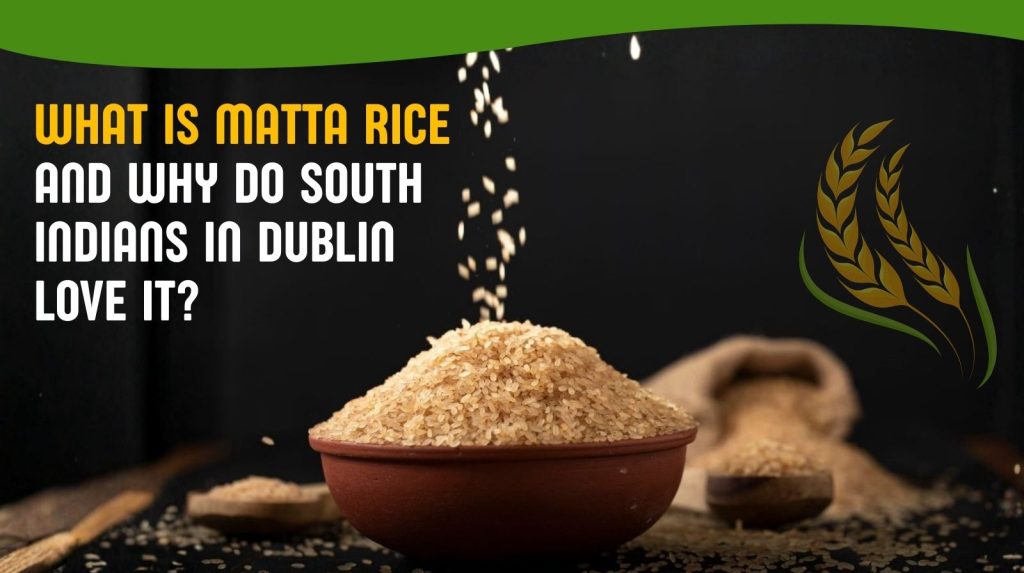 What Is Matta Rice in Ireland and Why Do South Indians in Dublin Love It?